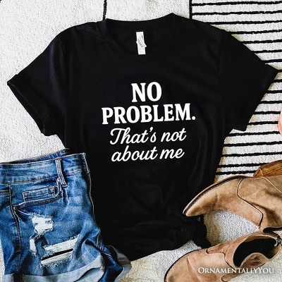 No Problem That's Not About Me T-Shirt, Funny Tee for Sarcastic Drama-Free People Black M