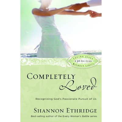 Completely Loved - (Loving Jesus Without Limits) by  Shannon Ethridge (Paperback)