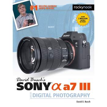David Busch's Sony Alpha A7 III Guide to Digital Photography - (The David Busch Camera Guide) by  David D Busch (Paperback)