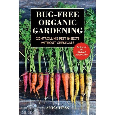 Bug-Free Organic Gardening - by  Anna Hess (Paperback)