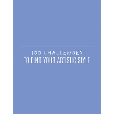 100 Challenges to Find Your Artistic Style - by  3dtotal Publishing (Paperback)