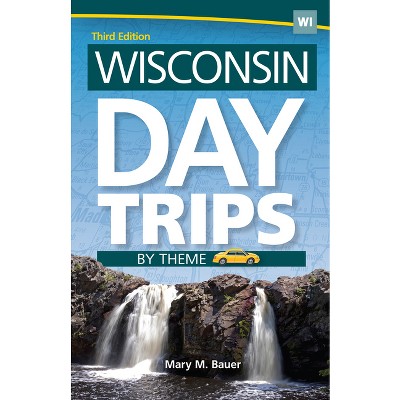 Wisconsin Day Trips by Theme - 3rd Edition by  Mary M Bauer (Hardcover)