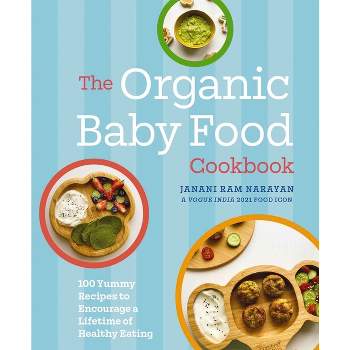 The Organic Baby Food Cookbook - by  Janani Narayan (Hardcover)