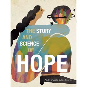 The Story and Science of Hope - by  Andrea Curtis (Hardcover) - 1 of 1