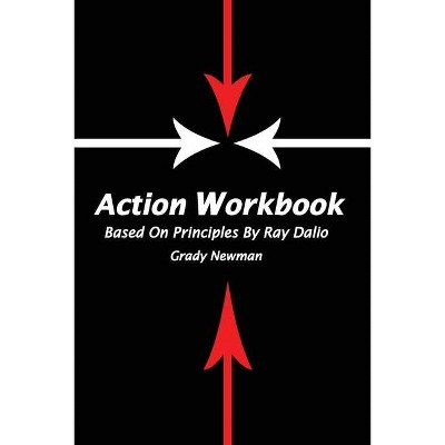 Action Workbook Based On Principles By Ray Dalio - by  Grady Newman (Paperback)