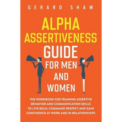 Alpha Assertiveness Guide for Men and Women - by  Gerard Shaw (Paperback)