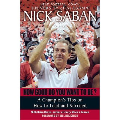 How Good Do You Want to Be? - by  Nick Saban & Brian Curtis (Paperback)