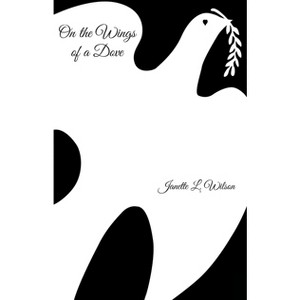 On the Wings of a Dove - by  Janette L Wilson (Hardcover) - 1 of 1