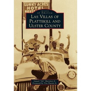 Las Villas of Plattekill and Ulster County - (Images of America) by  Ismael Ish Martinez Jr (Paperback) - 1 of 1