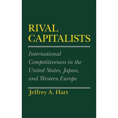 Rival Capitalists - (Cornell Studies in Political Economy) by  Jeffrey A Hart (Hardcover)