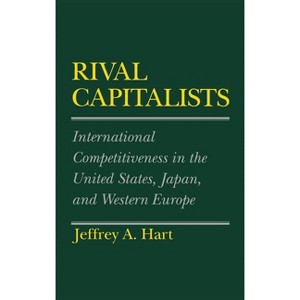 Rival Capitalists - (Cornell Studies in Political Economy) by  Jeffrey A Hart (Hardcover) - 1 of 1