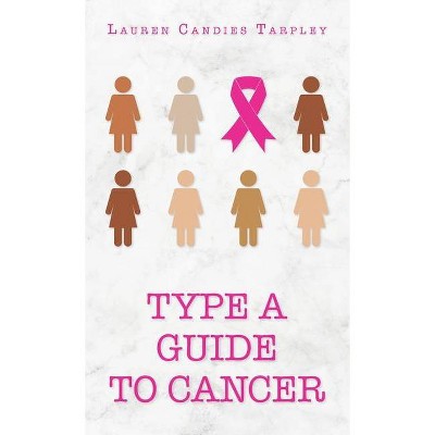 Type A Guide to Cancer - by  Lauren Candies Tarpley (Hardcover)