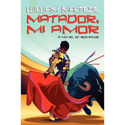 Matador, Mi Amor - by  William Maltese (Paperback)