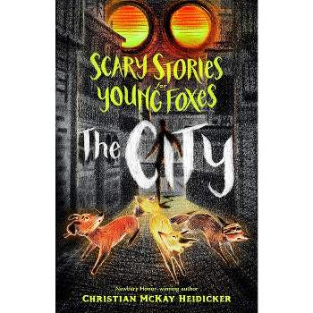 Scary Stories for Young Foxes: The City - by Christian McKay Heidicker