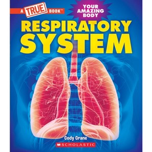 Respiratory System (a True Book: Your Amazing Body) - (A True Book (Relaunch)) by Cody Crane - 1 of 1