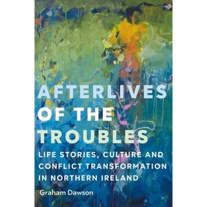 Afterlives of the Troubles - by  Graham Dawson (Hardcover) - 1 of 1