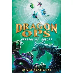 Dragon Ops: Dragons vs. Robots - by Mari Mancusi