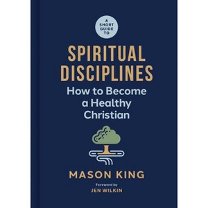 A Short Guide to Spiritual Disciplines - by  Mason King (Hardcover) - 1 of 1