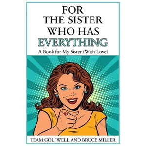 For the Sister Who Has Everything - (For People Who Have Everything) by  Bruce Miller & Team Golfwell (Paperback) - 1 of 1