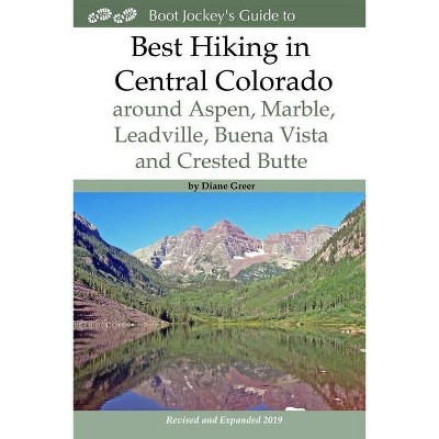 Best Hiking in Central Colorado around Aspen, Marble, Leadville, Buena Vista and Crested Butte - by  Diane Greer (Paperback)