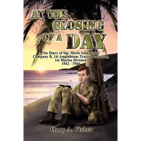 At The Closing Of A Day - The Diary Of Sgt. Merle Alan Fisher Company B ...