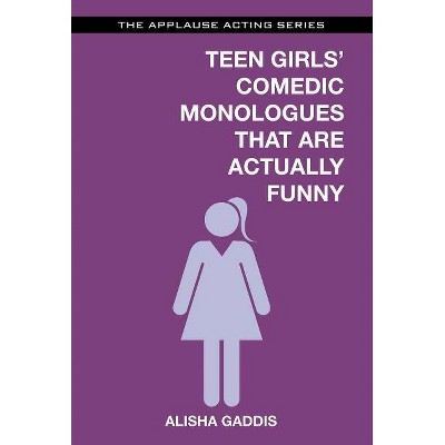 Teen Girls' Comedic Monologues That Are Actually Funny - (Applause Acting) by  Alisha Gaddis (Paperback)