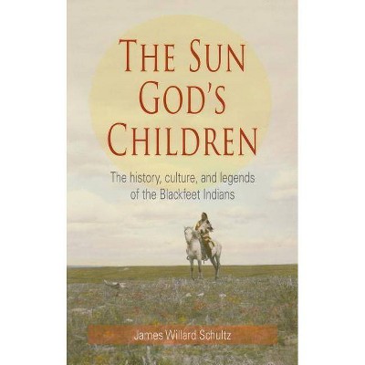 The Sun God's Children - by  James Willard Schultz (Paperback)