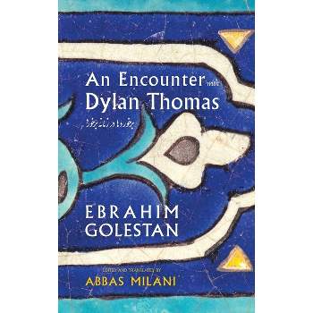 An Encounter with Dylan Thomas - by  Ebrahim Golestan & Abbas Milani (Hardcover)