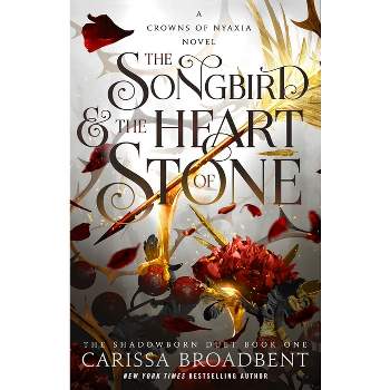 The Songbird & the Heart of Stone - (The Crowns of Nyaxia) by  Carissa Broadbent (Hardcover)