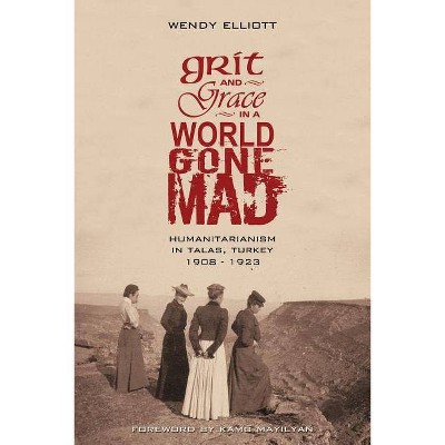 Grit and Grace in a World Gone Mad - by  Wendy Elliott (Paperback)