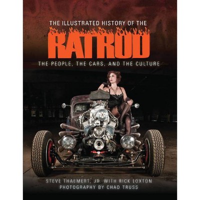 The Illustrated History of the Rat Rod - by  Steve Thaemert Jr & Rick Loxton (Hardcover)