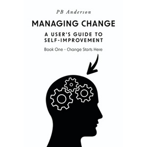 Managing Change: A User's Guide to Self-Improvement - by  Pb Anderson (Paperback) - 1 of 1