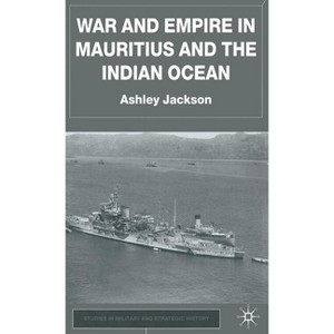 War and Empire in Mauritius and the Indian Ocean - (Studies in Military and Strategic History) by  A Jackson (Hardcover) - 1 of 1