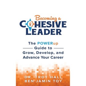 Becoming a Cohesive Leader - by  Troy Hall & Ben-Jamin Toy (Hardcover) - 1 of 1