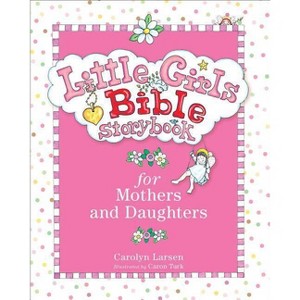 Little Girls Bible Storybook for Mothers and Daughters - by  Carolyn Larsen (Hardcover) - 1 of 1