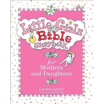 Little Girls Bible Storybook for Mothers and Daughters - by  Carolyn Larsen (Hardcover)