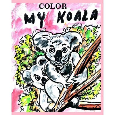 Color My Koala - by  Alice Daena Hickey (Paperback)