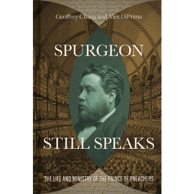 Spurgeon Still Speaks - by  Geoffrey Chang & Alex Diprima (Hardcover)