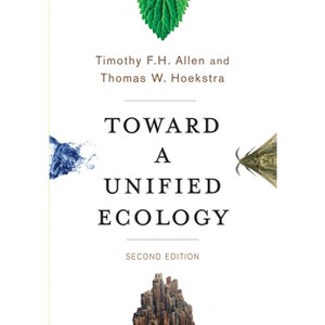 Toward a Unified Ecology - (Complexity in Ecological Systems) 2nd Edition by  Timothy Allen & Thomas Hoekstra (Paperback) - 1 of 1