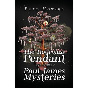 The Hourglass Pendant and Other Paul James Mysteries - by  Pete Howard (Paperback) - 1 of 1
