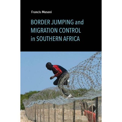 Border Jumping and Migration Control in Southern Africa - by  Francis Musoni (Paperback)