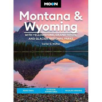 Moon Montana & Wyoming: With Yellowstone, Grand Teton & Glacier National Parks - (Travel Guide) 5th Edition by  Carter G Walker (Paperback)