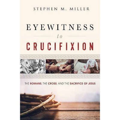 Eyewitness to Crucifixion - by  Stephen M Miller (Paperback)