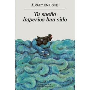 Tu Sueño Imperios Han Sido - by  Alvaro Enrigue (Paperback) - 1 of 1