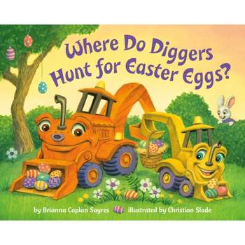 Where Do Diggers Hunt for Easter Eggs? - (Where Do...Series) by  Brianna Caplan Sayres (Board Book)
