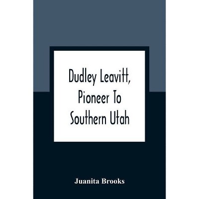 Dudley Leavitt, Pioneer To Southern Utah - by  Juanita Brooks (Paperback)