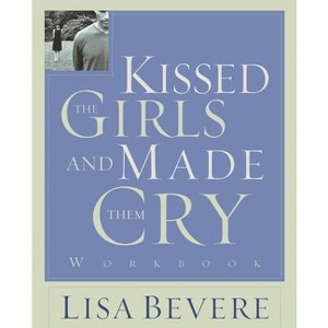 Kissed the Girls and Made Them Cry - by  Lisa Bevere (Paperback) - 1 of 1