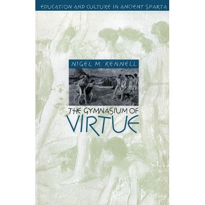 The Gymnasium of Virtue - (Studies in the History of Greece and Rome) by  Nigel M Kennell (Paperback)