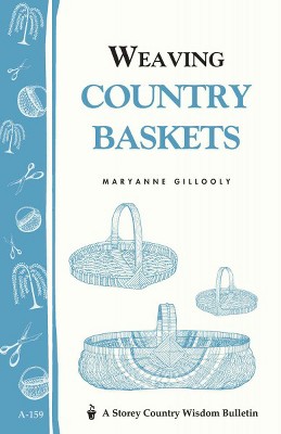 Weaving Country Baskets - (Storey Country Wisdom Bulletin) by  Maryanne Gillooly (Paperback)