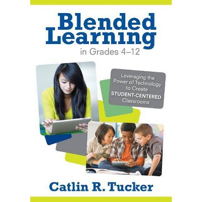 Blended Learning in Grades 4-12 - (Corwin Teaching Essentials) by  Catlin R Tucker (Paperback)